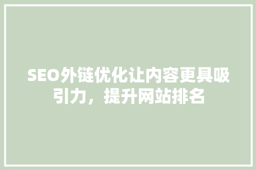SEO外链优化让内容更具吸引力，提升网站排名