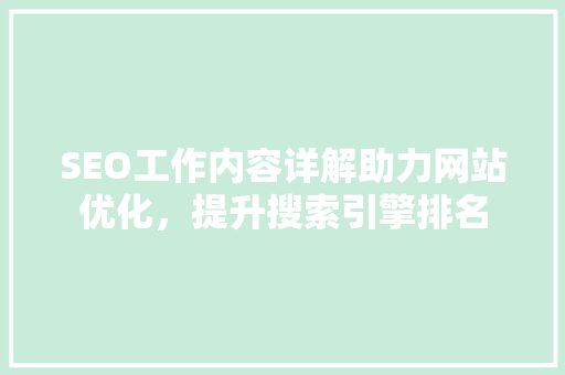 SEO工作内容详解助力网站优化，提升搜索引擎排名  第1张