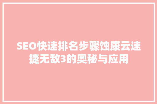 SEO快速排名步骤蚀康云速捷无敌3的奥秘与应用