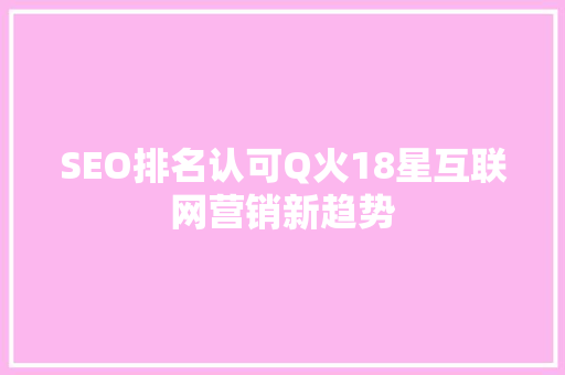 SEO排名认可Q火18星互联网营销新趋势