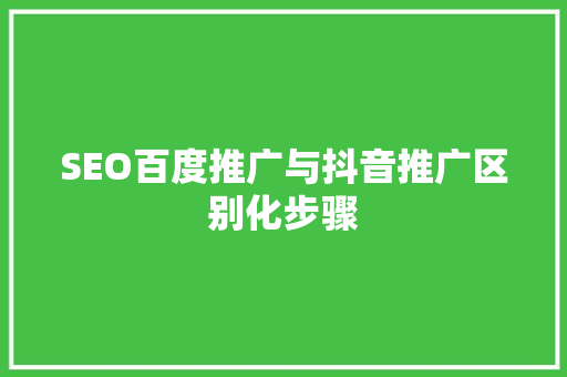SEO百度推广与抖音推广区别化步骤  第1张