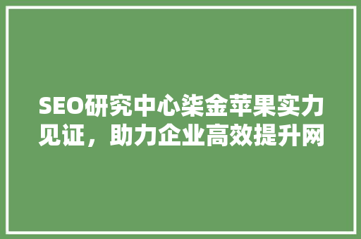SEO研究中心柒金苹果实力见证，助力企业高效提升网站排名