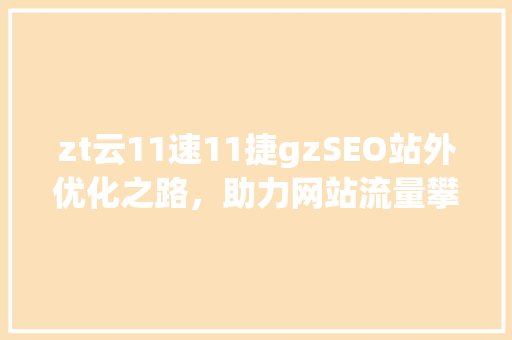 zt云11速11捷gzSEO站外优化之路，助力网站流量攀升
