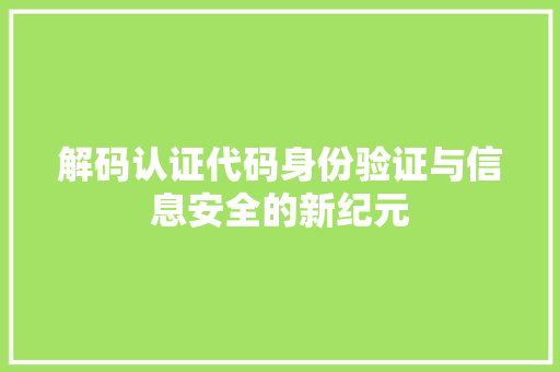 解码认证代码身份验证与信息安全的新纪元