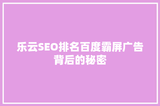 乐云SEO排名百度霸屏广告背后的秘密