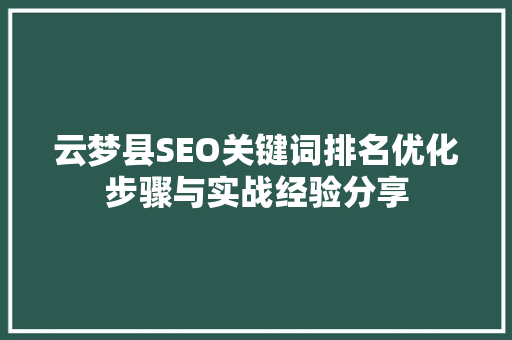 云梦县SEO关键词排名优化步骤与实战经验分享