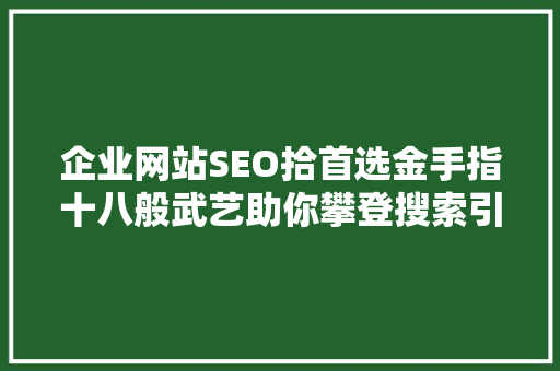 企业网站SEO拾首选金手指十八般武艺助你攀登搜索引擎巅峰