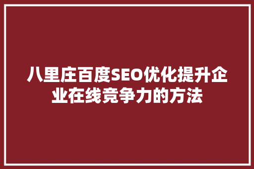 八里庄百度SEO优化提升企业在线竞争力的方法