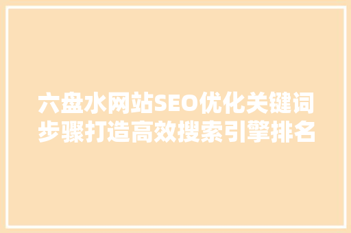 六盘水网站SEO优化关键词步骤打造高效搜索引擎排名