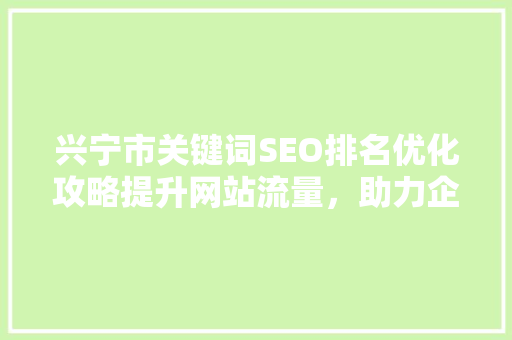 兴宁市关键词SEO排名优化攻略提升网站流量，助力企业腾飞