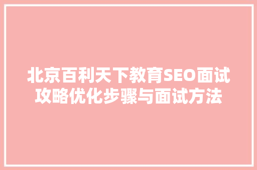 北京百利天下教育SEO面试攻略优化步骤与面试方法