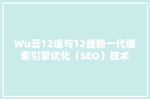 Wu云12速与12捷新一代搜索引擎优化（SEO）技术