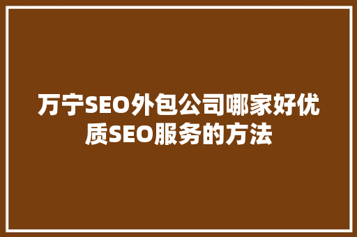 万宁SEO外包公司哪家好优质SEO服务的方法
