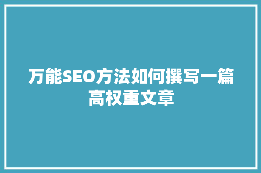 万能SEO方法如何撰写一篇高权重文章