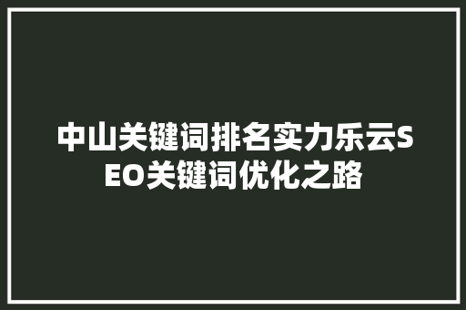 中山关键词排名实力乐云SEO关键词优化之路