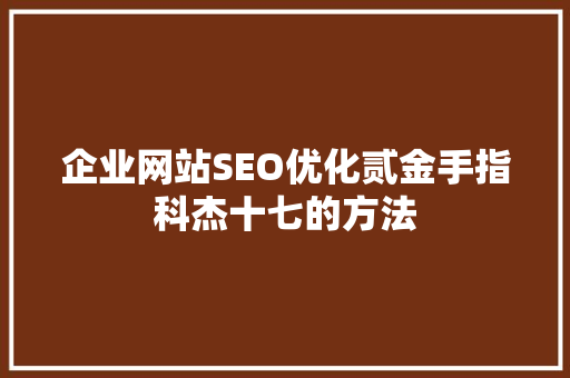 企业网站SEO优化贰金手指科杰十七的方法