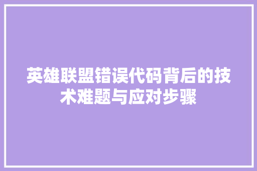 英雄联盟错误代码背后的技术难题与应对步骤