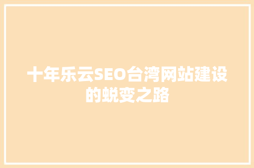 十年乐云SEO台湾网站建设的蜕变之路