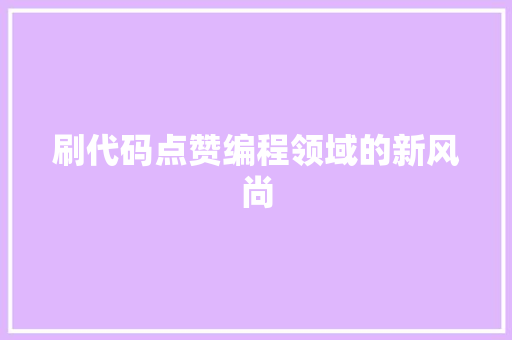 刷代码点赞编程领域的新风尚