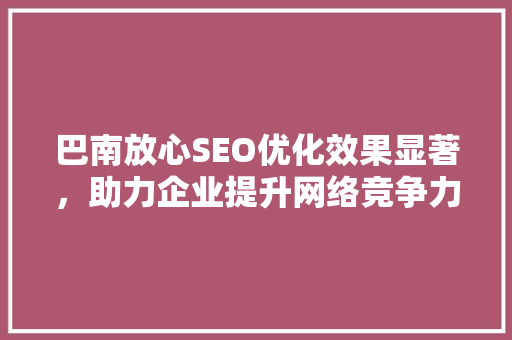 巴南放心SEO优化效果显著，助力企业提升网络竞争力