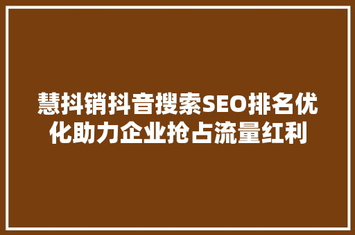 慧抖销抖音搜索SEO排名优化助力企业抢占流量红利