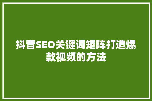 抖音SEO关键词矩阵打造爆款视频的方法