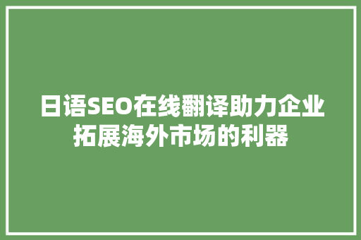 日语SEO在线翻译助力企业拓展海外市场的利器