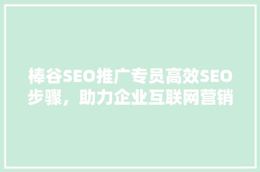 棒谷SEO推广专员高效SEO步骤，助力企业互联网营销腾飞