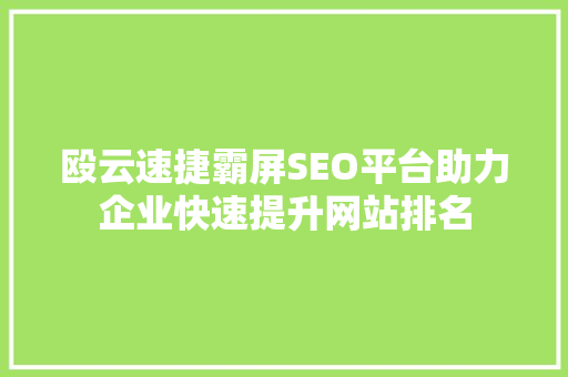 殴云速捷霸屏SEO平台助力企业快速提升网站排名