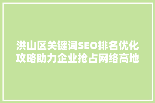 洪山区关键词SEO排名优化攻略助力企业抢占网络高地