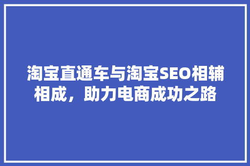 淘宝直通车与淘宝SEO相辅相成，助力电商成功之路