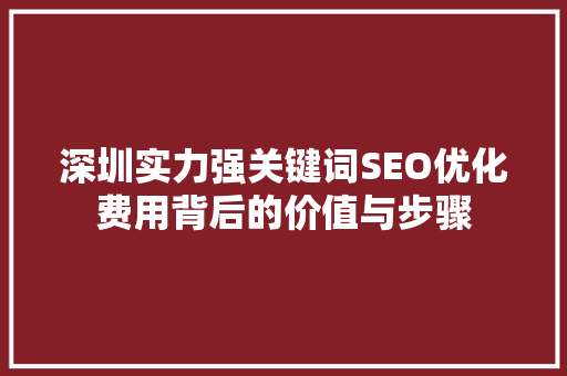 深圳实力强关键词SEO优化费用背后的价值与步骤