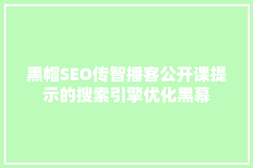 黑帽SEO传智播客公开课提示的搜索引擎优化黑幕