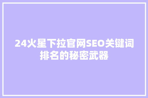 24火星下拉官网SEO关键词排名的秘密武器