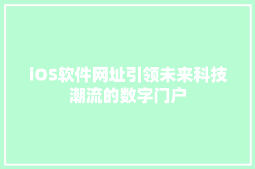 iOS软件网址引领未来科技潮流的数字门户