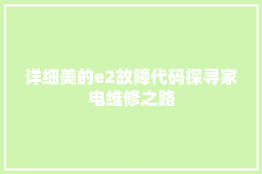 详细美的e2故障代码探寻家电维修之路