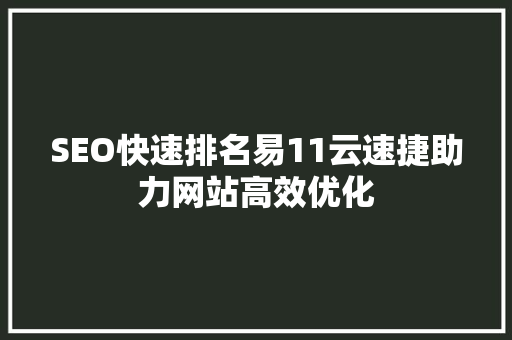 SEO快速排名易11云速捷助力网站高效优化