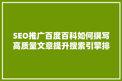 SEO推广百度百科如何撰写高质量文章提升搜索引擎排名