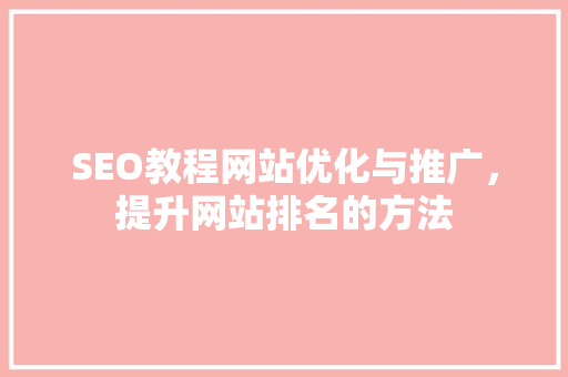 SEO教程网站优化与推广，提升网站排名的方法