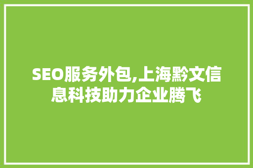 SEO服务外包,上海黔文信息科技助力企业腾飞