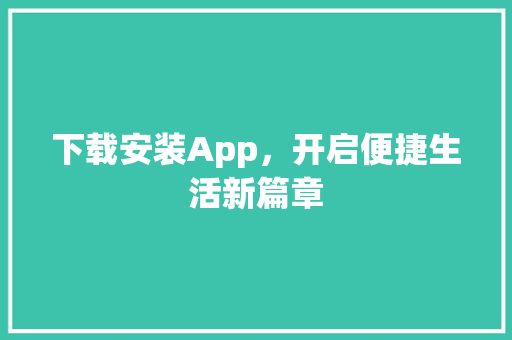 下载安装App，开启便捷生活新篇章