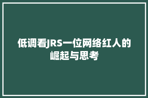 低调看JRS一位网络红人的崛起与思考