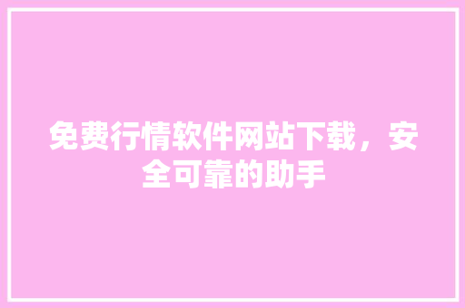 免费行情软件网站下载，安全可靠的助手