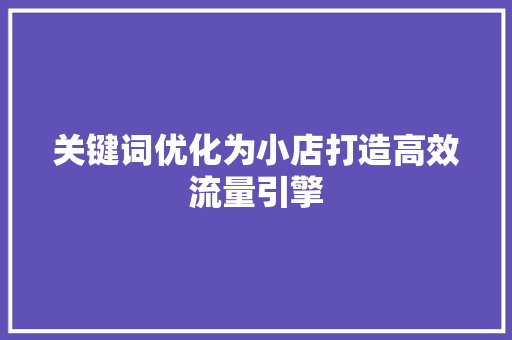 关键词优化为小店打造高效流量引擎