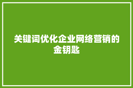 关键词优化企业网络营销的金钥匙