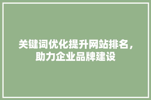 关键词优化提升网站排名，助力企业品牌建设