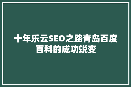 十年乐云SEO之路青岛百度百科的成功蜕变