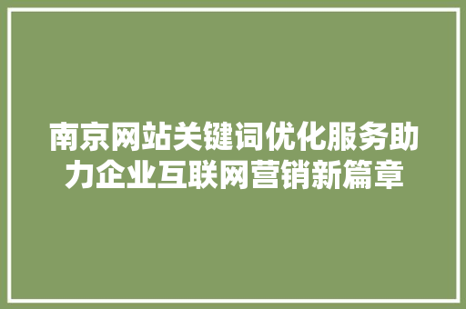 南京网站关键词优化服务助力企业互联网营销新篇章