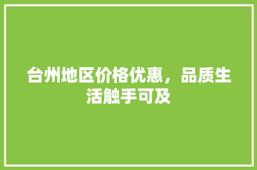 台州地区价格优惠，品质生活触手可及