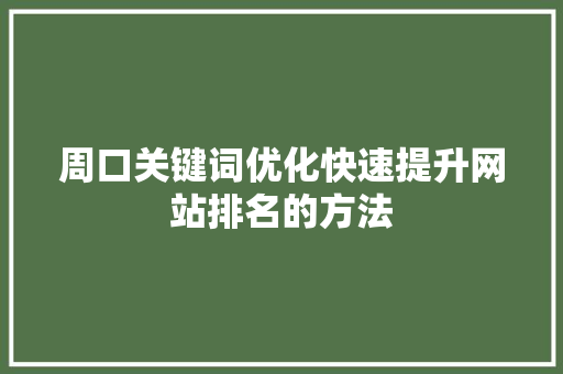 周口关键词优化快速提升网站排名的方法
